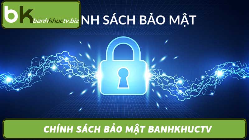 Chính sách bảo mật Banhkhuctv - An tâm xem bóng đá trực tiếp