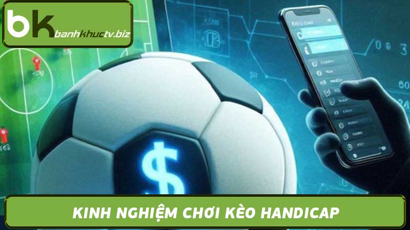 Chơi Kèo Handicap Như Thế Nào Để Thắng? Mẹo từ cao thủ