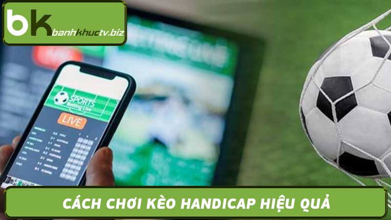 Chơi Kèo Handicap Như Thế Nào Để Thắng? Mẹo từ cao thủ