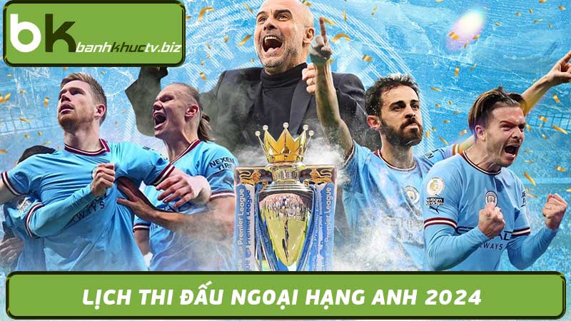 Lịch Thi Đấu Ngoại Hạng Anh 2024 - Premier League