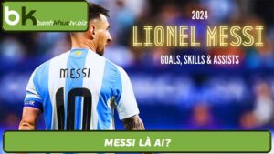 Messi Là Ai Sự Nghiệp Và Những Thành Tích Của Siêu Sao