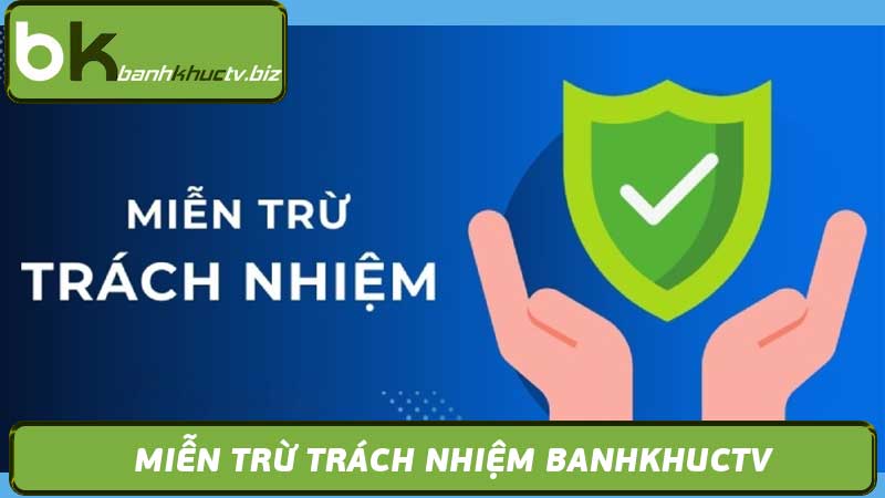 Miễn Trừ Trách Nhiệm Banhkhuctv - Xem Bóng Đá Trực Tiếp