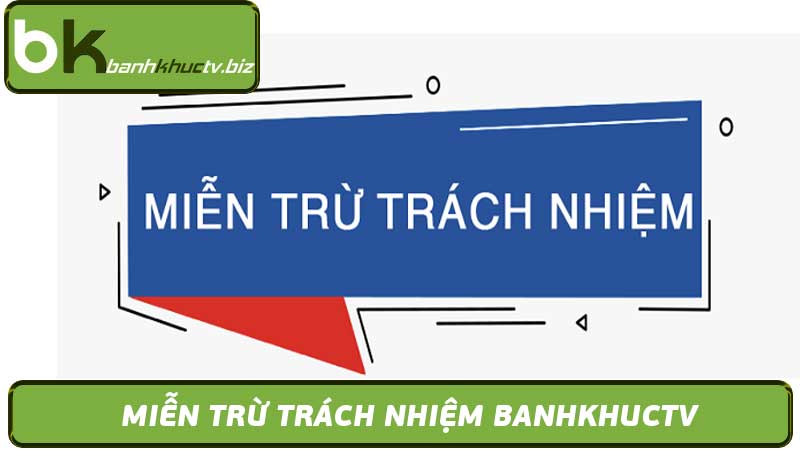 Miễn Trừ Trách Nhiệm Banhkhuctv - Xem Bóng Đá Trực Tiếp