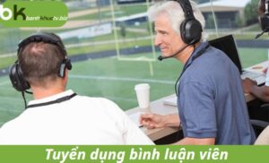 Tuyển dụng bình luận viên bóng đá lương cao uy tín